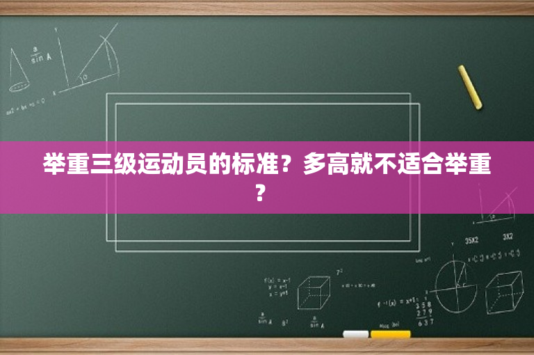 举重三级运动员的标准？多高就不适合举重？ 