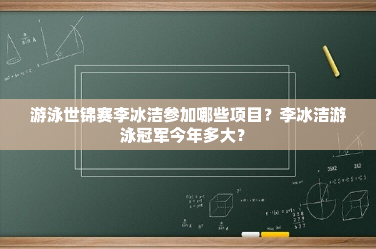 游泳世锦赛李冰洁参加哪些项目？李冰洁游泳冠军今年多大？ 