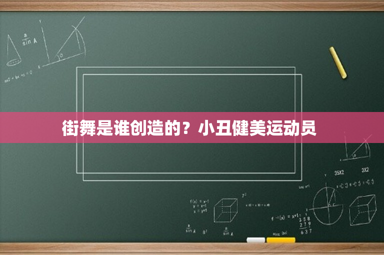 街舞是谁创造的？小丑健美运动员 