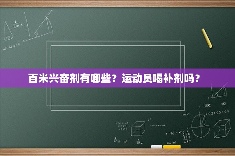 百米兴奋剂有哪些？运动员喝补剂吗？ 