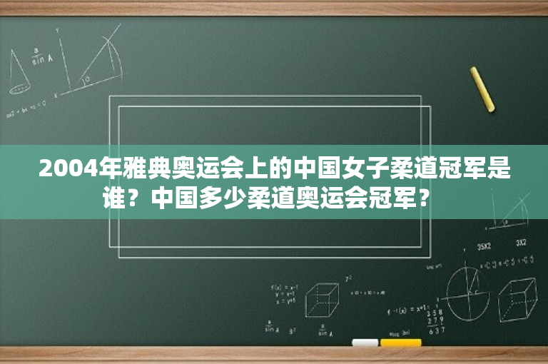 2004年雅典奥运会上的中国女子柔道冠军是谁？中国多少柔道奥运会冠军？ -图1