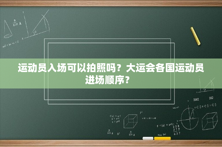 运动员入场可以拍照吗？大运会各国运动员进场顺序？ 