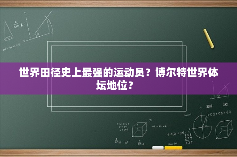 世界田径史上最强的运动员？博尔特世界体坛地位？ 