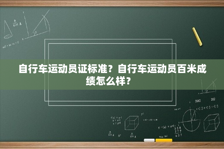 自行车运动员证标准？自行车运动员百米成绩怎么样？ 