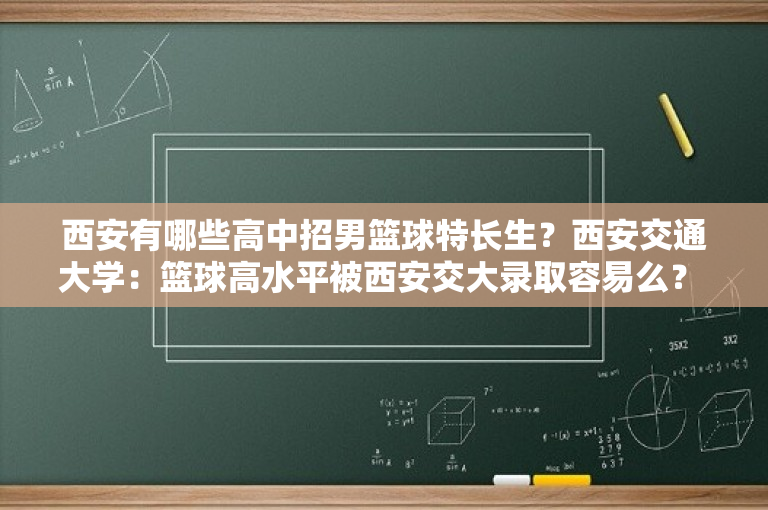西安有哪些高中招男篮球特长生？西安交通大学：篮球高水平被西安交大录取容易么？ 