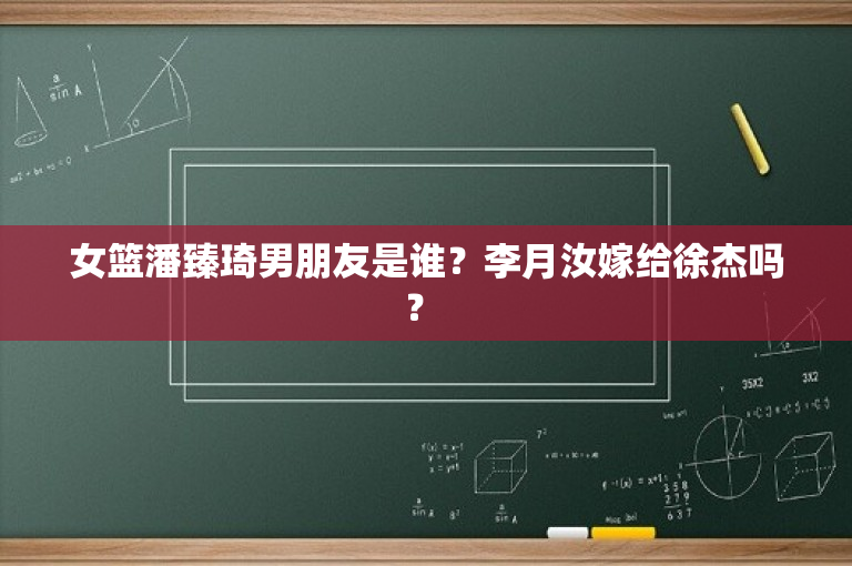 女篮潘臻琦男朋友是谁？李月汝嫁给徐杰吗？ 