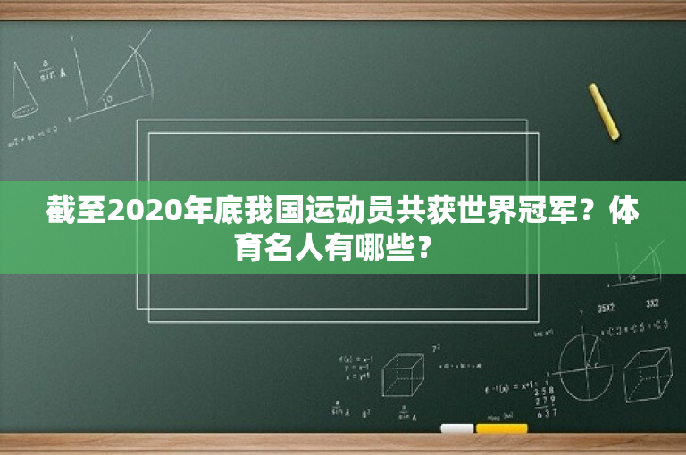 截至2020年底我国运动员共获世界冠军？体育名人有哪些？ 