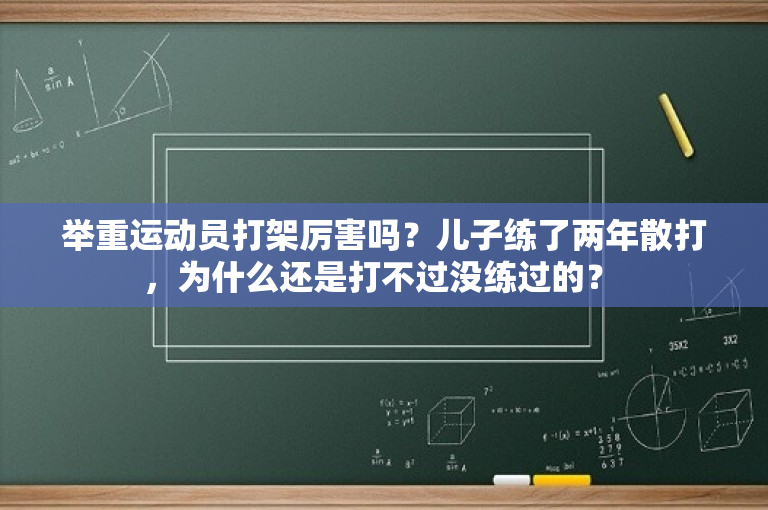 举重运动员打架厉害吗？儿子练了两年散打，为什么还是打不过没练过的？ -图1
