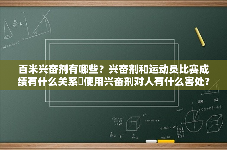 百米兴奋剂有哪些？兴奋剂和运动员比赛成绩有什么关系‧使用兴奋剂对人有什么害处？ 