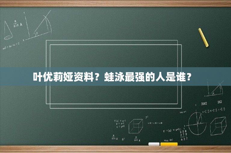 叶优莉娅资料？蛙泳最强的人是谁？ -图1