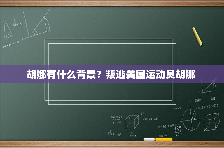 胡娜有什么背景？叛逃美国运动员胡娜 