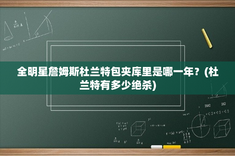 全明星詹姆斯杜兰特包夹库里是哪一年？(杜兰特有多少绝杀)-图1