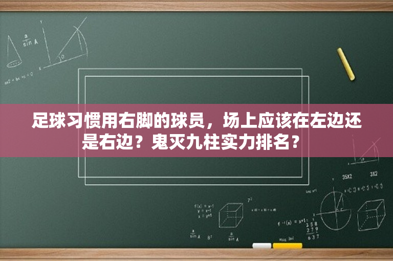足球习惯用右脚的球员，场上应该在左边还是右边？鬼灭九柱实力排名？ 