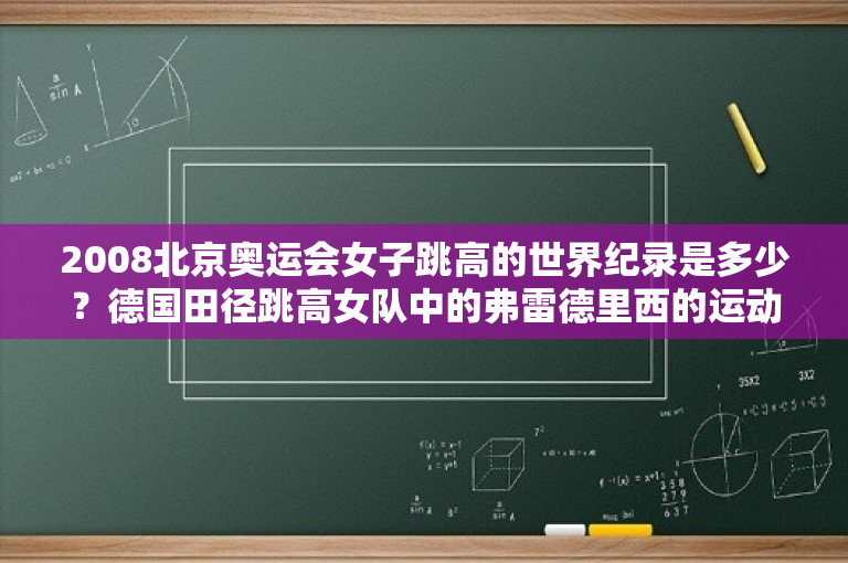 2008北京奥运会女子跳高的世界纪录是多少？德国田径跳高女队中的弗雷德里西的运动员的资料？ 