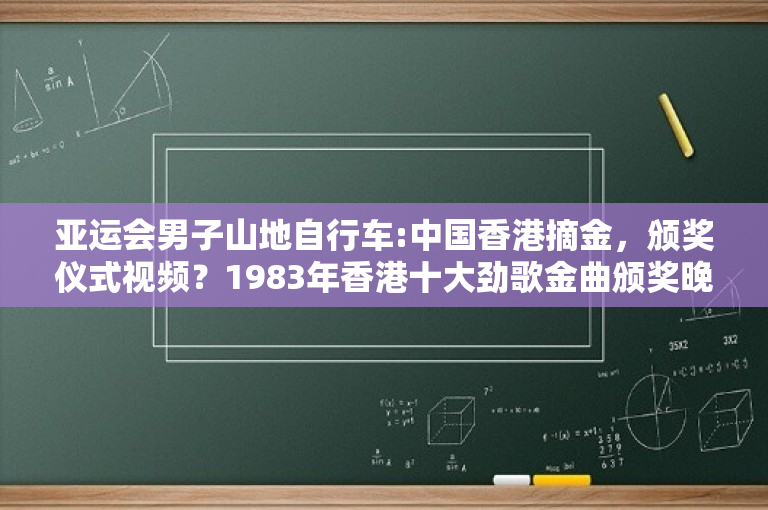 亚运会男子山地自行车:中国香港摘金，颁奖仪式视频？1983年香港十大劲歌金曲颁奖晚会？ 
