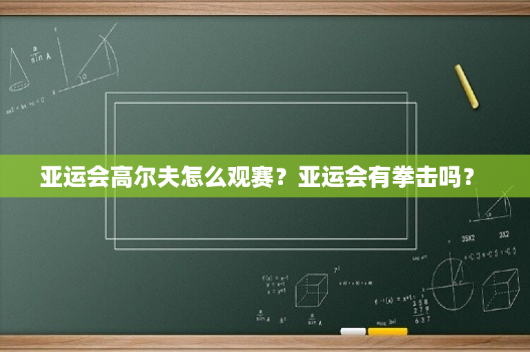 亚运会高尔夫怎么观赛？亚运会有拳击吗？ -图1
