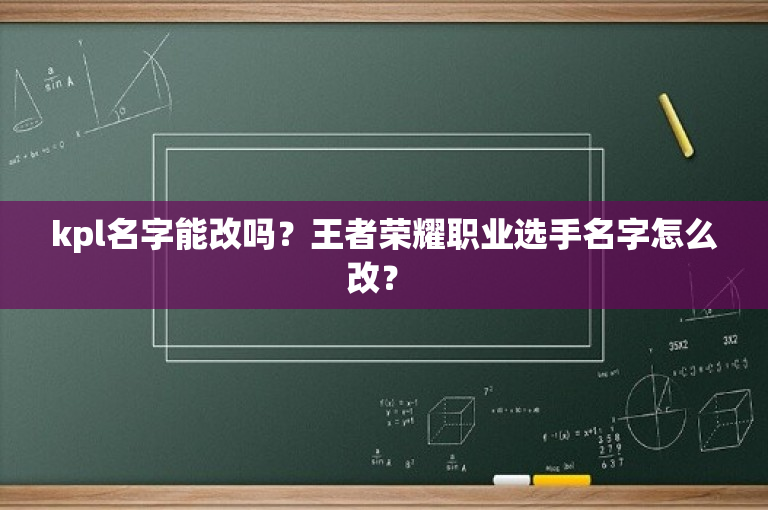 kpl名字能改吗？王者荣耀职业选手名字怎么改？ 
