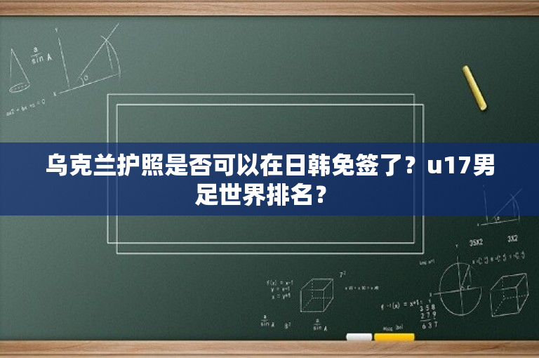 乌克兰护照是否可以在日韩免签了？u17男足世界排名？ 