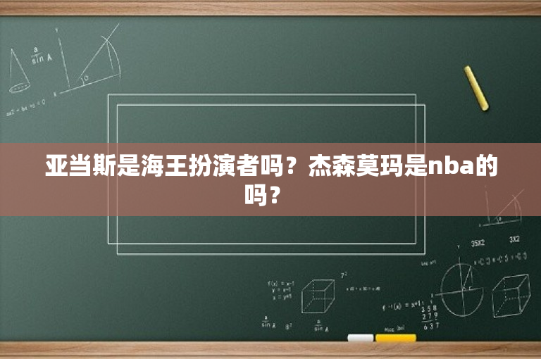 亚当斯是海王扮演者吗？杰森莫玛是nba的吗？ 
