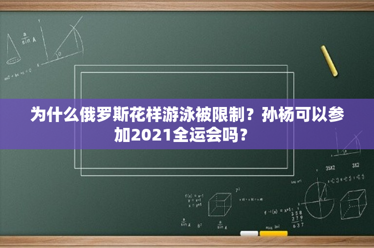 为什么俄罗斯花样游泳被限制？孙杨可以参加2021全运会吗？ 