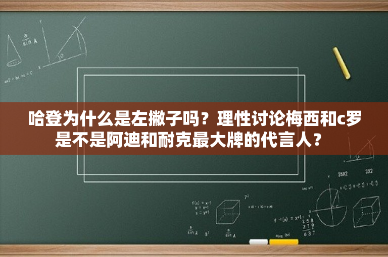 哈登为什么是左撇子吗？理性讨论梅西和c罗是不是阿迪和耐克最大牌的代言人？ 
