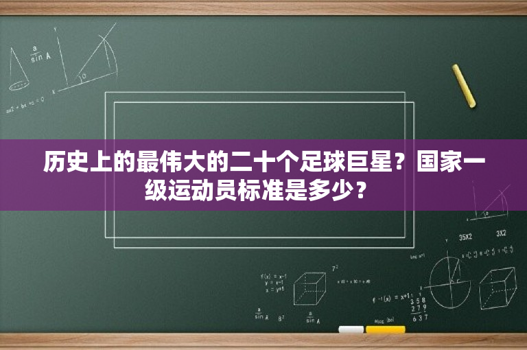 历史上的最伟大的二十个足球巨星？国家一级运动员标准是多少？ 