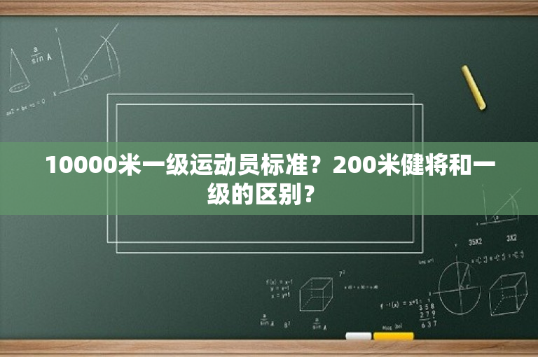 10000米一级运动员标准？200米健将和一级的区别？ -图1