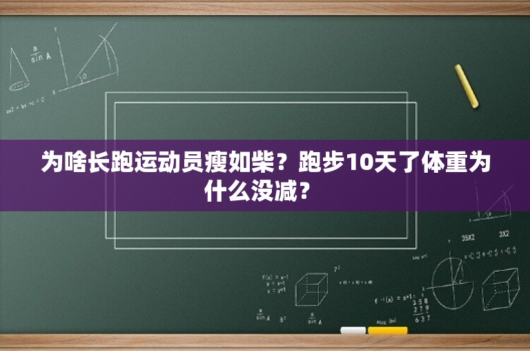 为啥长跑运动员瘦如柴？跑步10天了体重为什么没减？ 