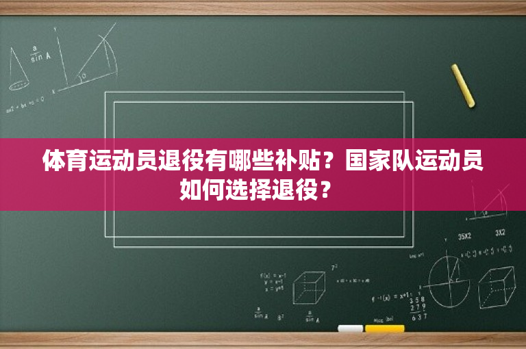 体育运动员退役有哪些补贴？国家队运动员如何选择退役？ 