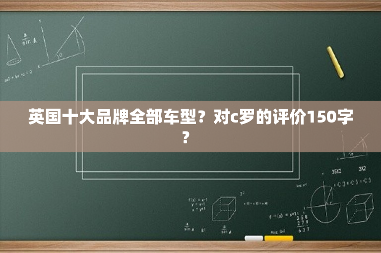 英国十大品牌全部车型？对c罗的评价150字？ 