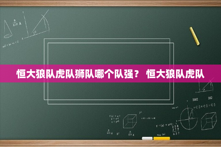 恒大狼队虎队狮队哪个队强？ 恒大狼队虎队