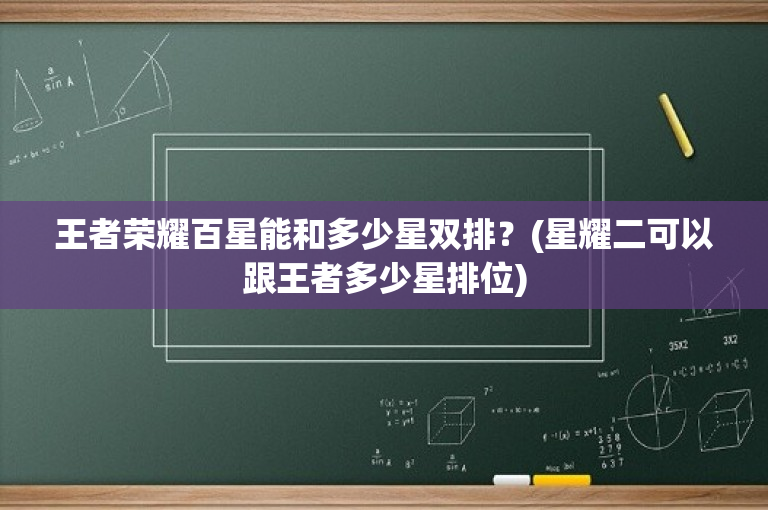王者荣耀百星能和多少星双排？(星耀二可以跟王者多少星排位)