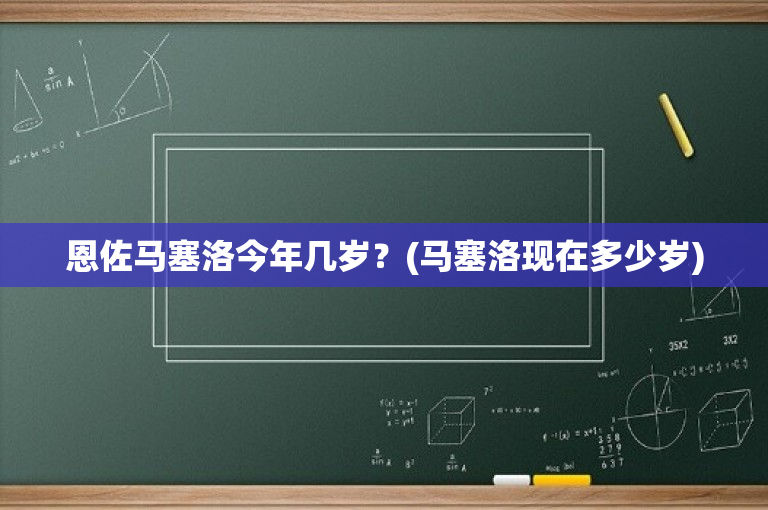 恩佐马塞洛今年几岁？(马塞洛现在多少岁)