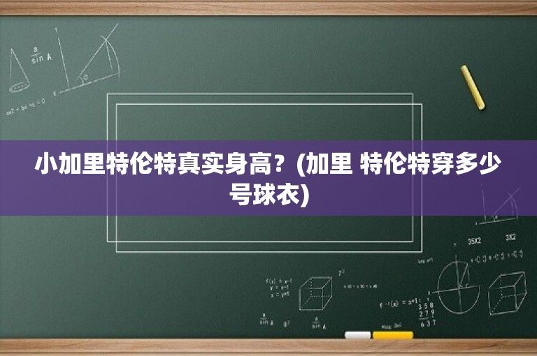 小加里特伦特真实身高？(加里 特伦特穿多少号球衣)-图1