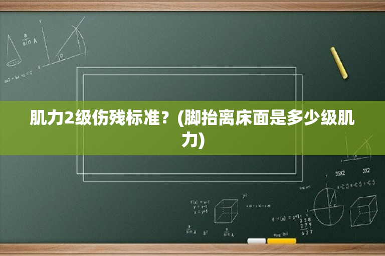 肌力2级伤残标准？(脚抬离床面是多少级肌力)