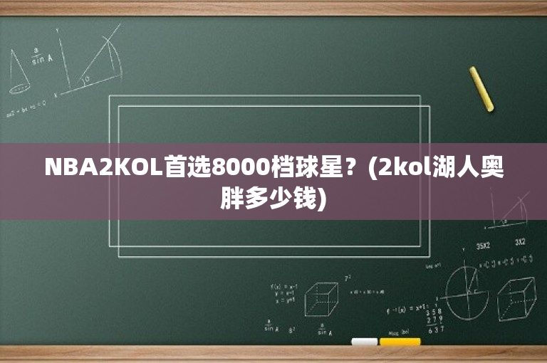 NBA2KOL首选8000档球星？(2kol湖人奥胖多少钱)-图1