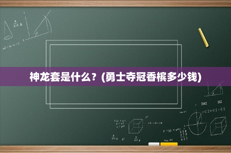 神龙套是什么？(勇士夺冠香槟多少钱)