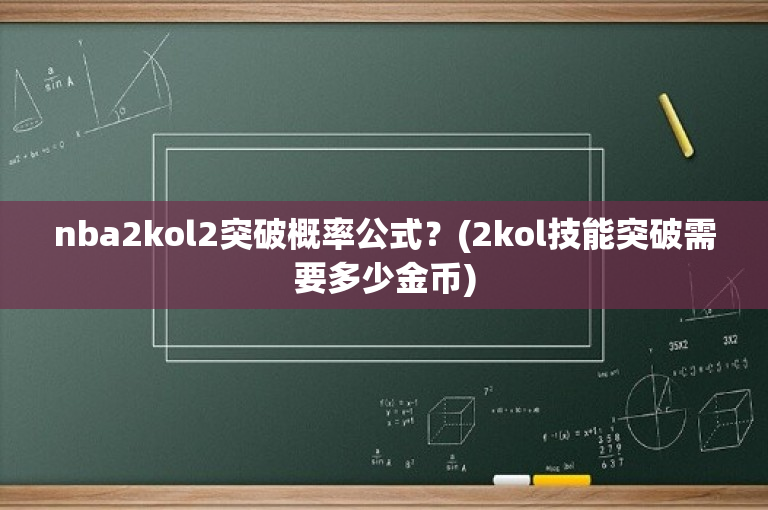 nba2kol2突破概率公式？(2kol技能突破需要多少金币)