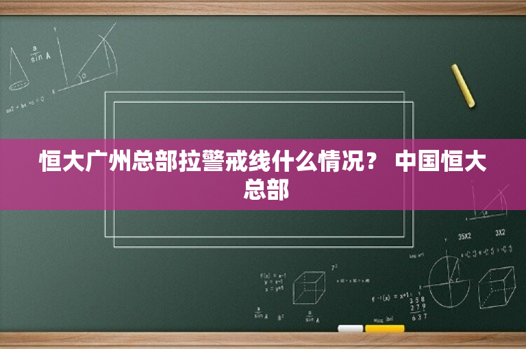 恒大广州总部拉警戒线什么情况？ 中国恒大 总部