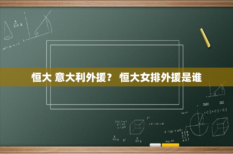 恒大 意大利外援？ 恒大女排外援是谁