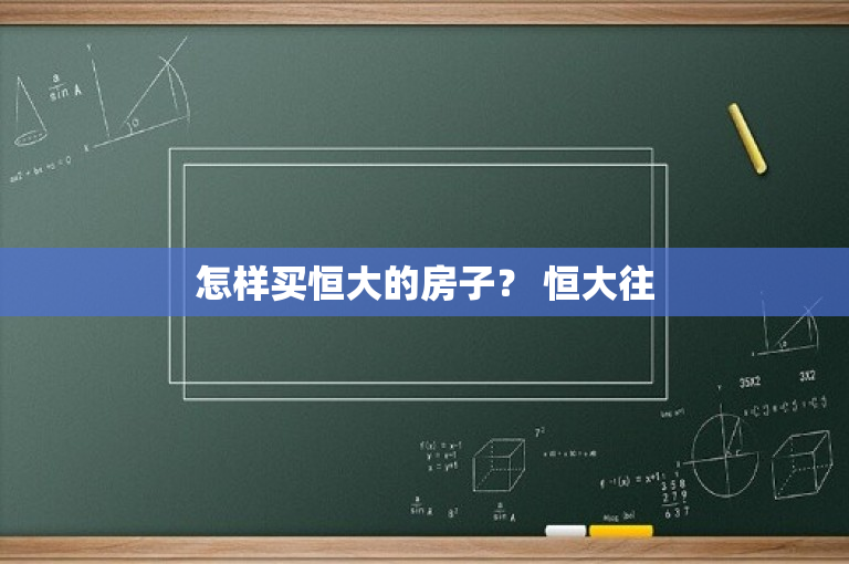 怎样买恒大的房子？ 恒大往