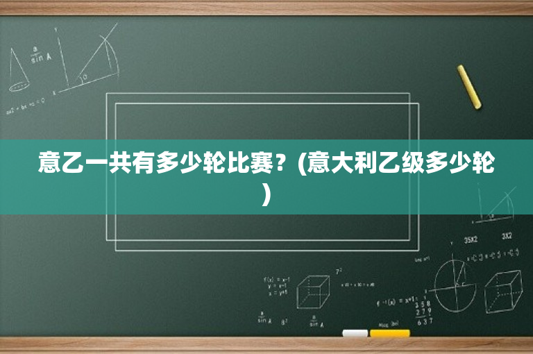 意乙一共有多少轮比赛？(意大利乙级多少轮)