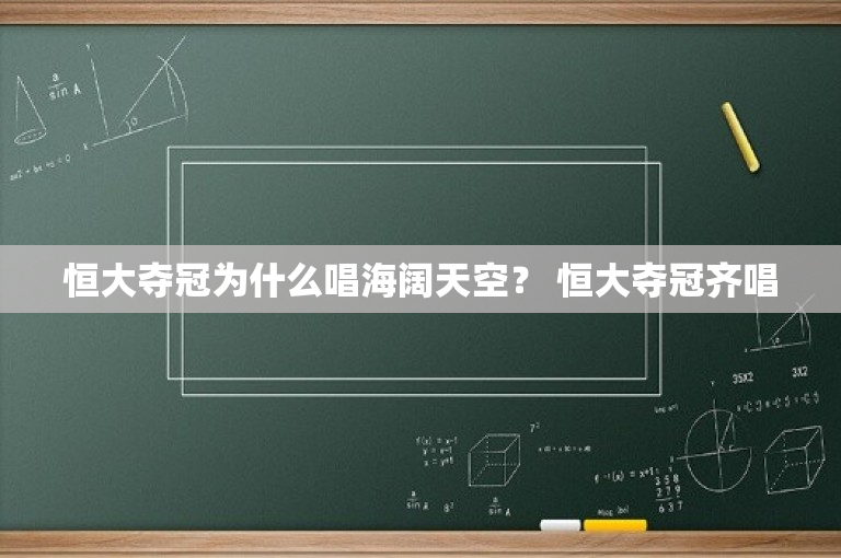 恒大夺冠为什么唱海阔天空？ 恒大夺冠齐唱