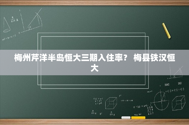 梅州芹洋半岛恒大三期入住率？ 梅县铁汉恒大