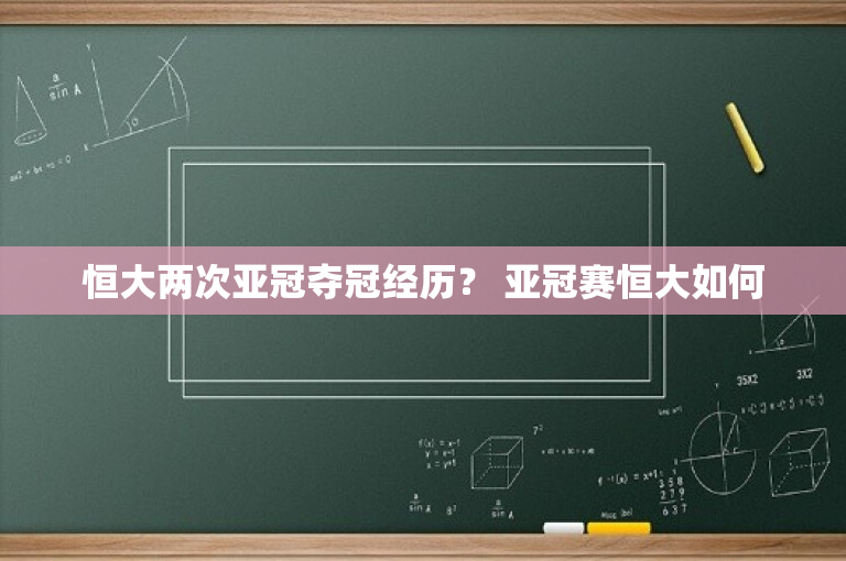 恒大两次亚冠夺冠经历？ 亚冠赛恒大如何-图1