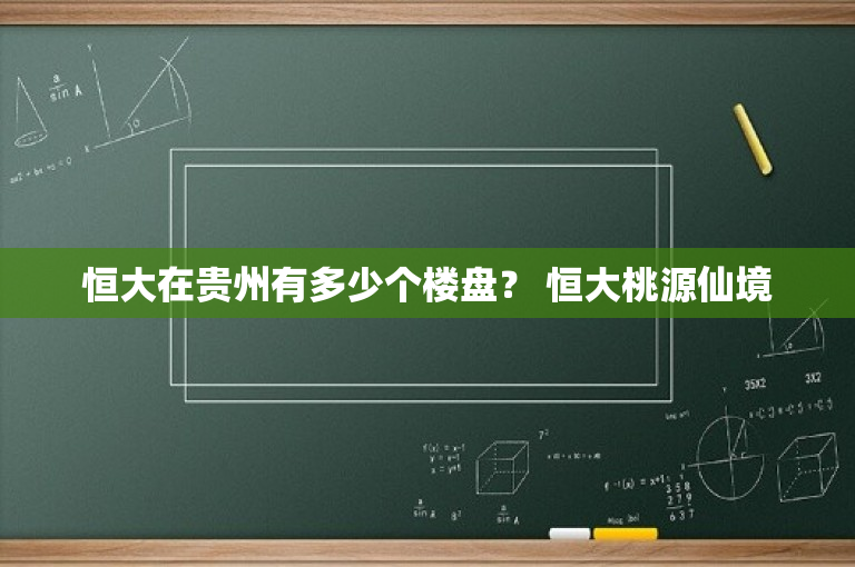 恒大在贵州有多少个楼盘？ 恒大桃源仙境