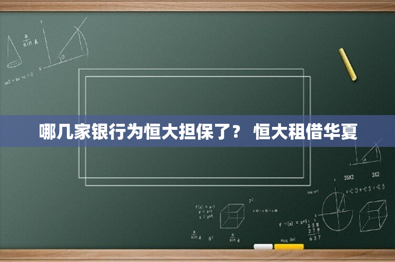 哪几家银行为恒大担保了？ 恒大租借华夏