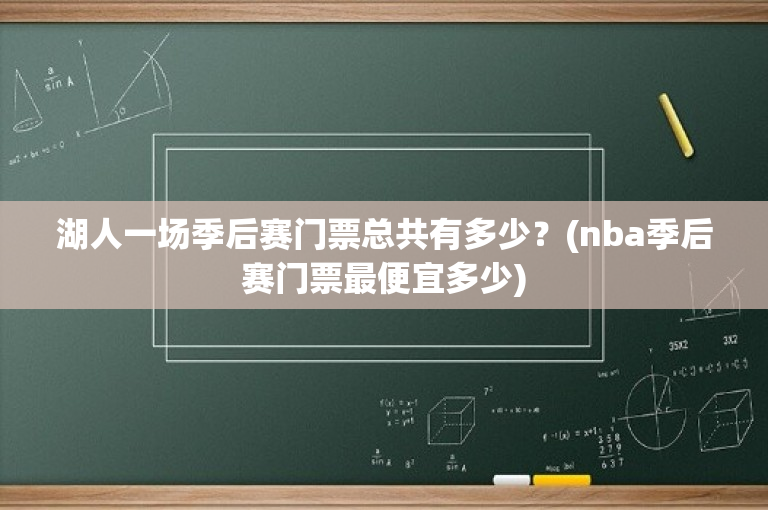 湖人一场季后赛门票总共有多少？(nba季后赛门票最便宜多少)