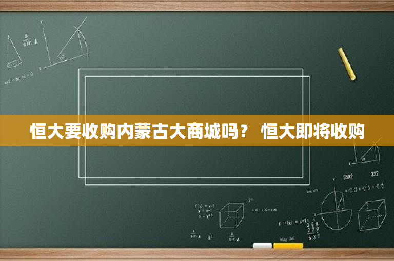 恒大要收购内蒙古大商城吗？ 恒大即将收购