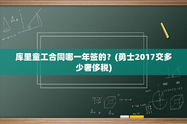 库里童工合同哪一年签的？(勇士2017交多少奢侈税)